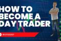 How to Become a Day Trader in Stocks